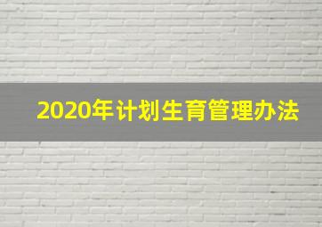 2020年计划生育管理办法