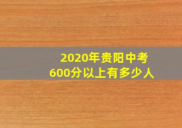 2020年贵阳中考600分以上有多少人