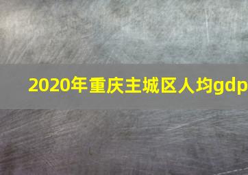 2020年重庆主城区人均gdp