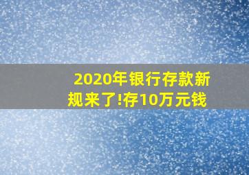 2020年银行存款新规来了!存10万元钱