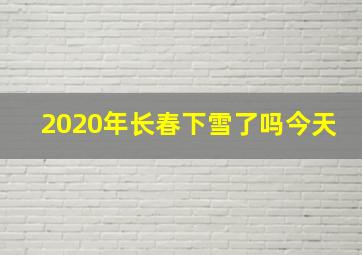 2020年长春下雪了吗今天