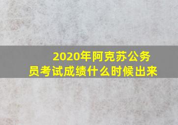 2020年阿克苏公务员考试成绩什么时候出来