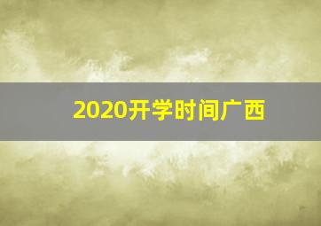 2020开学时间广西