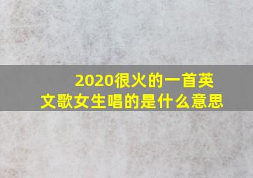 2020很火的一首英文歌女生唱的是什么意思