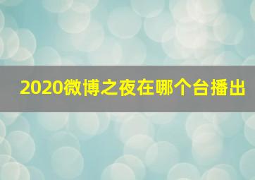 2020微博之夜在哪个台播出