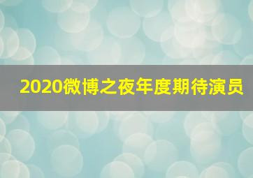 2020微博之夜年度期待演员