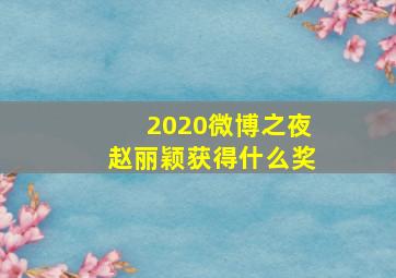 2020微博之夜赵丽颖获得什么奖