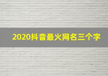 2020抖音最火网名三个字