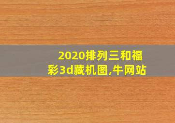 2020排列三和福彩3d藏机图,牛网站