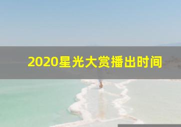 2020星光大赏播出时间