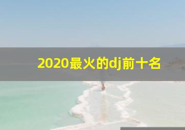 2020最火的dj前十名