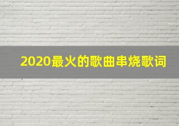 2020最火的歌曲串烧歌词