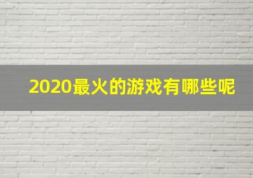 2020最火的游戏有哪些呢