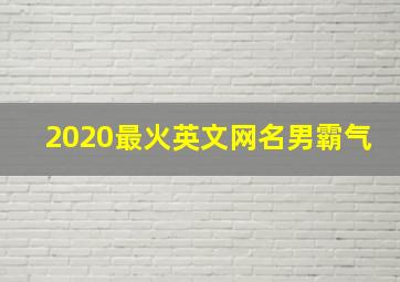 2020最火英文网名男霸气