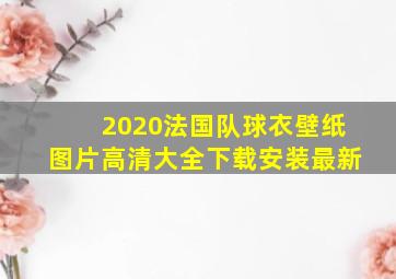 2020法国队球衣壁纸图片高清大全下载安装最新