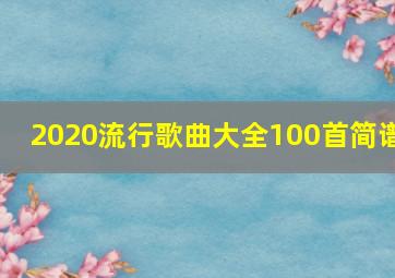 2020流行歌曲大全100首简谱