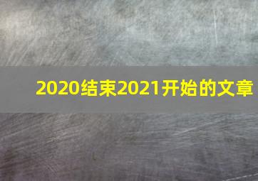 2020结束2021开始的文章