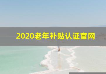 2020老年补贴认证官网