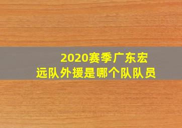 2020赛季广东宏远队外援是哪个队队员