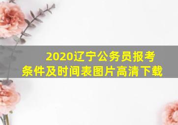 2020辽宁公务员报考条件及时间表图片高清下载