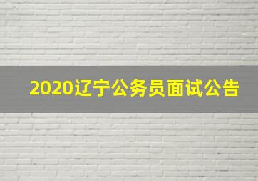 2020辽宁公务员面试公告