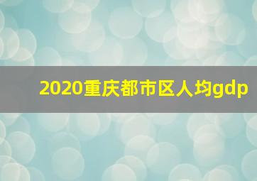 2020重庆都市区人均gdp