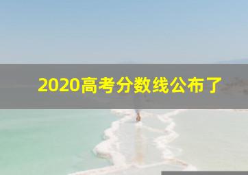 2020高考分数线公布了