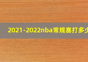 2021-2022nba常规赛打多少场