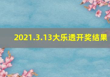 2021.3.13大乐透开奖结果