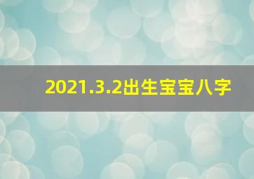 2021.3.2出生宝宝八字