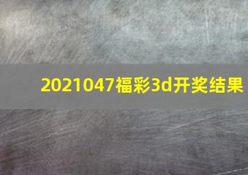 2021047福彩3d开奖结果