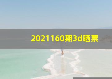 2021160期3d晒票