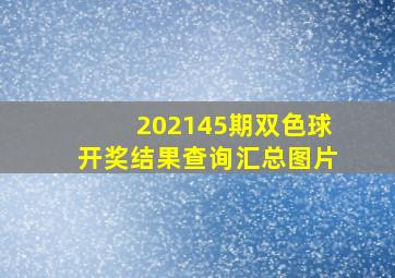 202145期双色球开奖结果查询汇总图片