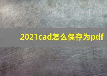 2021cad怎么保存为pdf