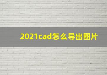 2021cad怎么导出图片