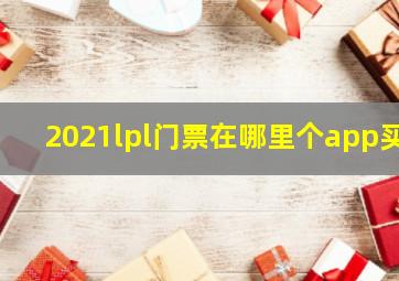 2021lpl门票在哪里个app买