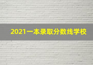 2021一本录取分数线学校