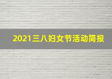 2021三八妇女节活动简报