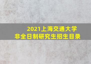 2021上海交通大学非全日制研究生招生目录