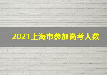 2021上海市参加高考人数