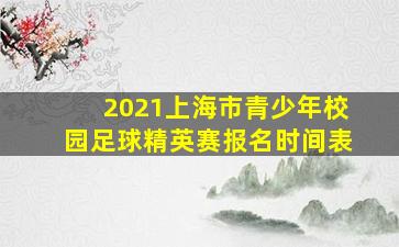 2021上海市青少年校园足球精英赛报名时间表