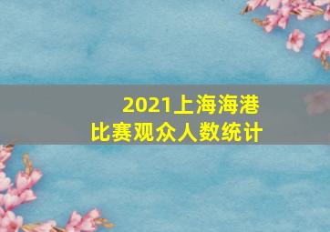 2021上海海港比赛观众人数统计