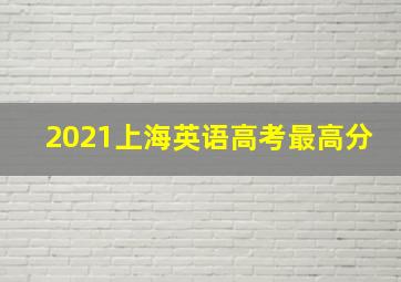 2021上海英语高考最高分