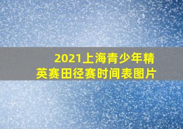 2021上海青少年精英赛田径赛时间表图片