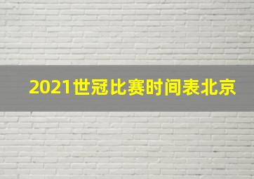 2021世冠比赛时间表北京