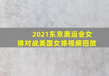 2021东京奥运会女排对战美国女排视频回放