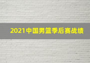 2021中国男篮季后赛战绩