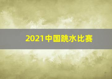 2021中国跳水比赛