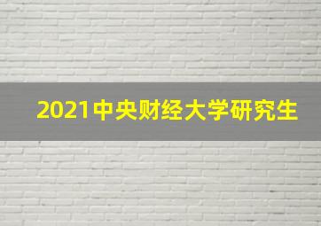 2021中央财经大学研究生