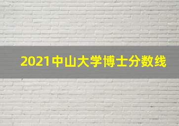 2021中山大学博士分数线